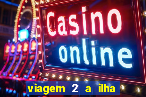 viagem 2 a ilha misteriosa filme completo